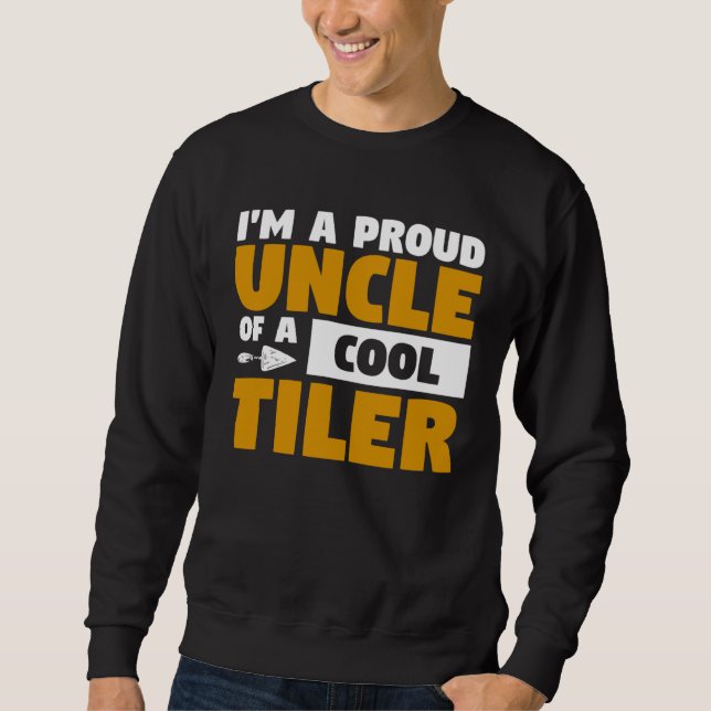 I m A Proud Uncle Of A Cool Tiler Tiling Tilers Sweatshirt (Vorderseite)