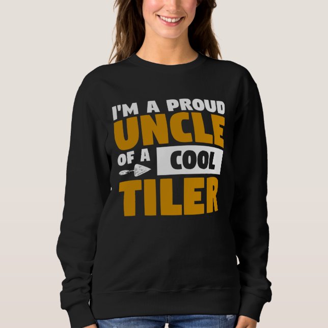I m A Proud Uncle Of A Cool Tiler Tiling Tilers Sweatshirt (Vorderseite)