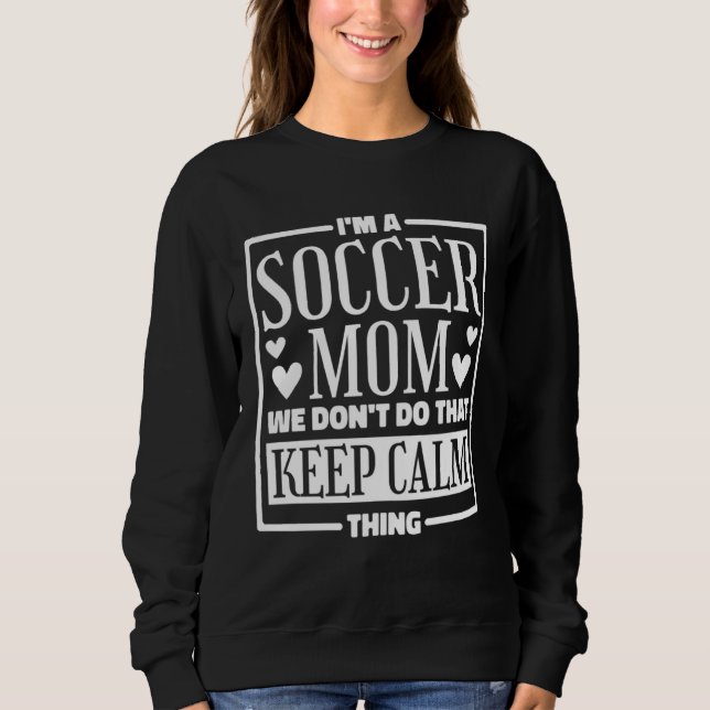 I m A Soccer Mom We Don t Do That Keep Calm Thing  Sweatshirt (Vorderseite)