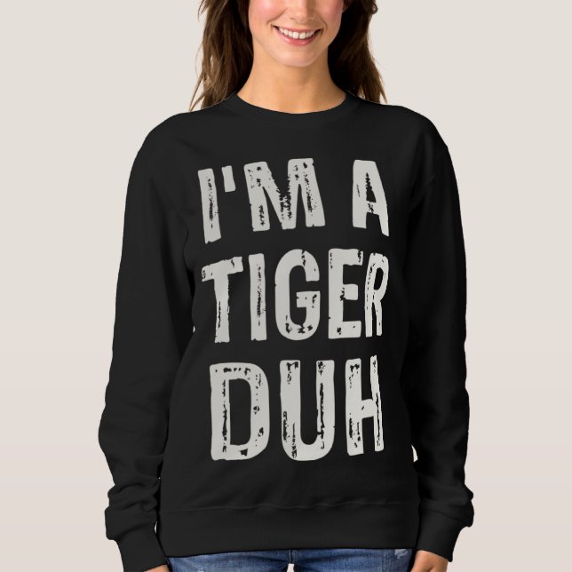 I m a Tiger Duh Halloween Costume Sweatshirt (Vorderseite)