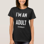 I’m an Adult Technically 18th Birthday 2 T-Shirt<br><div class="desc">An Adult Technically 18th Birthday 2.</div>