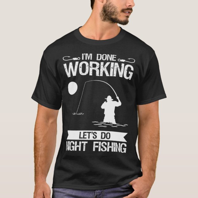 I m Done Working Let s Do Night Fishing T-Shirt (Vorderseite)
