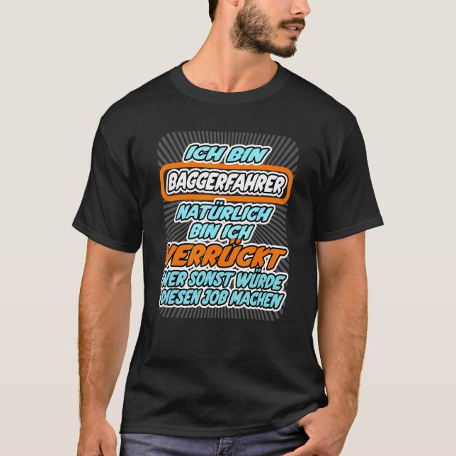 I m excavator driver crazy who would do this job T-Shirt (Vorderseite)