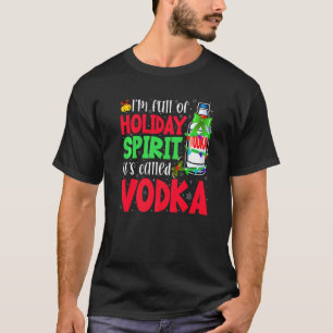 I’m Full Of Holiday Spirit It’s Called Wodka T-Shirt