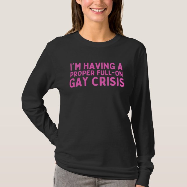 I m Having A Proper Full On Gay Crisis T-Shirt (Vorderseite)