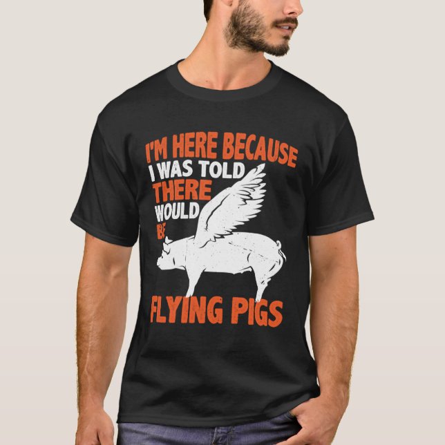 I m Here Because I Was Told There Would Be Flying  T-Shirt (Vorderseite)