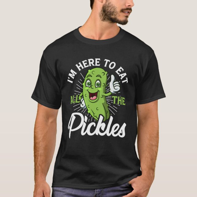 I m Here To Eat All the Pickles   cucumber T-Shirt (Vorderseite)