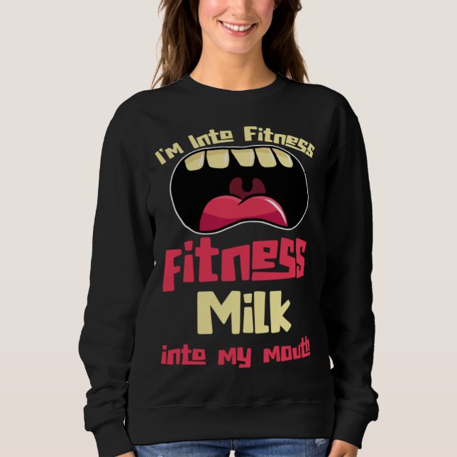 I m Into Fitness Fitness Milk Into My Mouth Sweatshirt (Vorderseite)