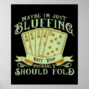 I’m Just Bluffing But You Probably Should Fold Poster