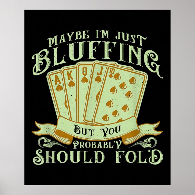 I’m Just Bluffing But You Probably Should Fold Poster (Vorne)