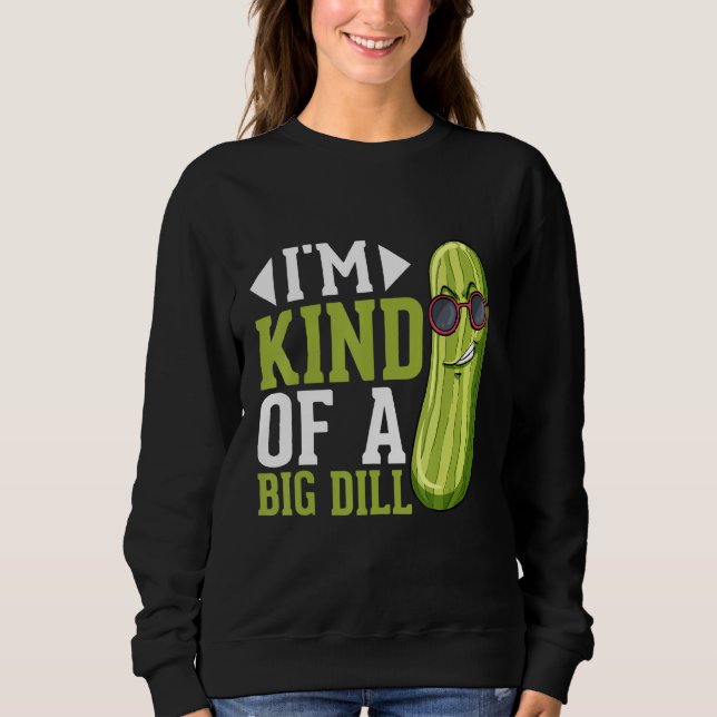 I m Kind of a big Dill  Pickles Costumes Pickle Sweatshirt (Vorderseite)