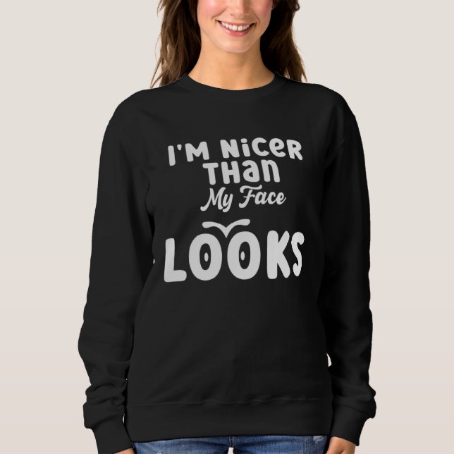 I m Nicer Than My Face Looks  Quote Saying  2 Sweatshirt (Vorderseite)