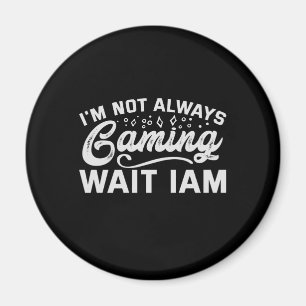 I’m Not Always Gaming Wait Iam Funny Gaming Gift Magnet