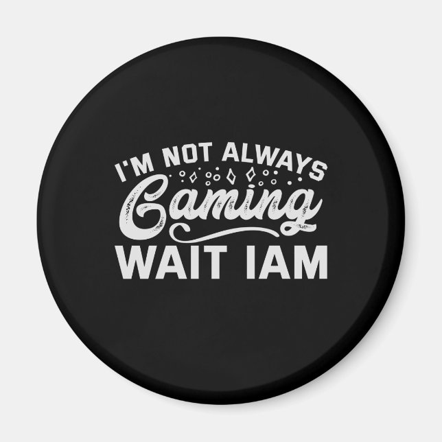 I’m Not Always Gaming Wait Iam Funny Gaming Gift Magnet (Vorne)