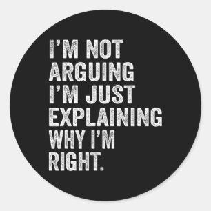 I’m Not Arguing I’m Just Explaining Why I Am Right Runder Aufkleber