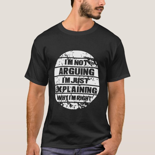 I m Not Arguing I m Just Explaining Why I Am Right T-Shirt (Vorderseite)