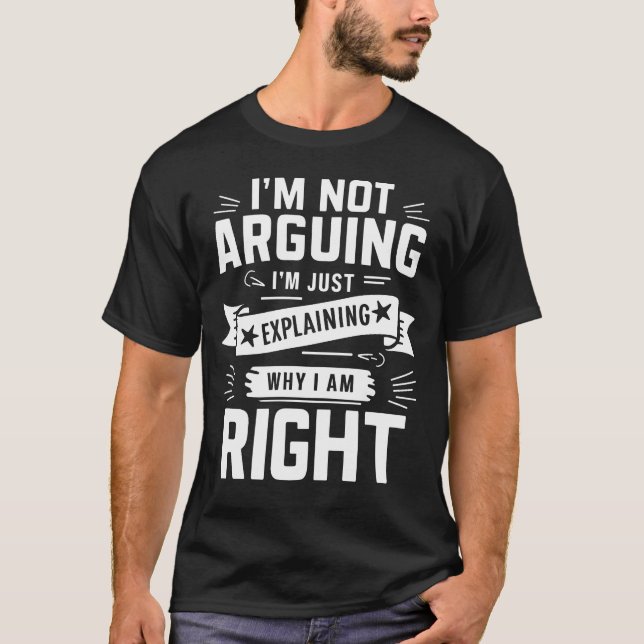 I’m Not Arguing I’m Just Explaining Why I Am Right T-Shirt (Vorderseite)