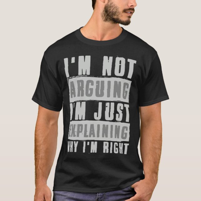 I m Not Arguing I m Just Explaining Why I m Right T-Shirt (Vorderseite)