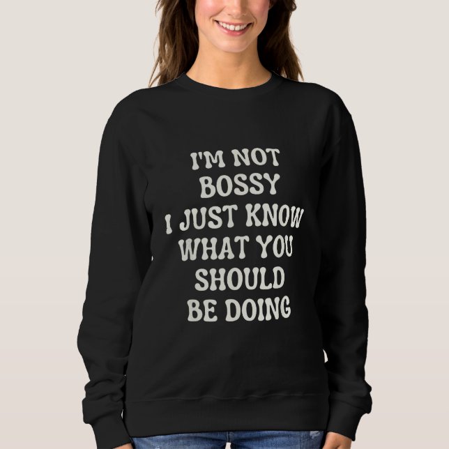 i m not bossy i just know what you should be doing sweatshirt (Vorderseite)