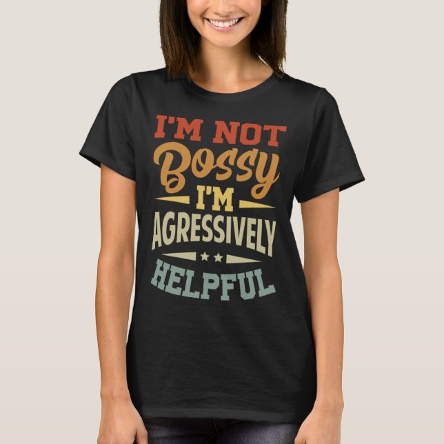 I m Not Bossy  I m Agressively Helpful T-Shirt (Vorderseite)