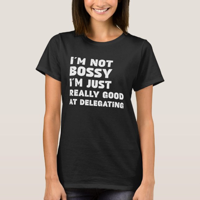 I m Not Bossy I m Just Really Good At Delegating S T-Shirt (Vorderseite)