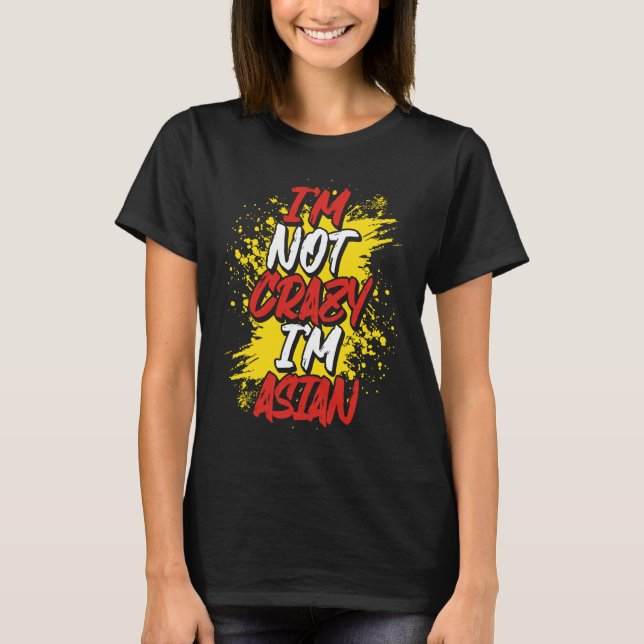 I´m Not Crazy I´m Asian T-Shirt (Vorderseite)