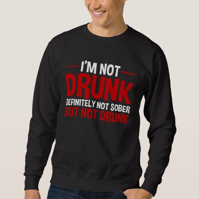 I m Not Drunk Definitely Not Sober But Not Drunk Sweatshirt (Vorderseite)