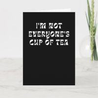 I’m Not Everyone’s Cup Of Tea