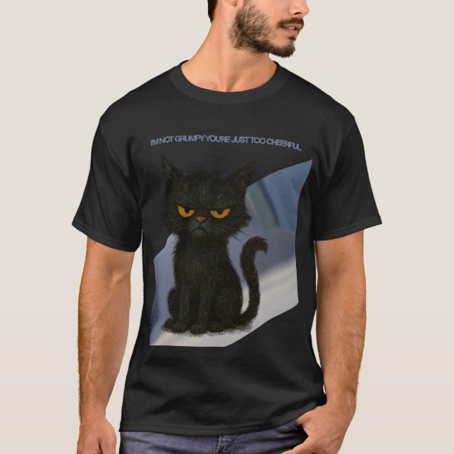 I’m not grumpy. You’re too cheerful  T-Shirt (Vorderseite)