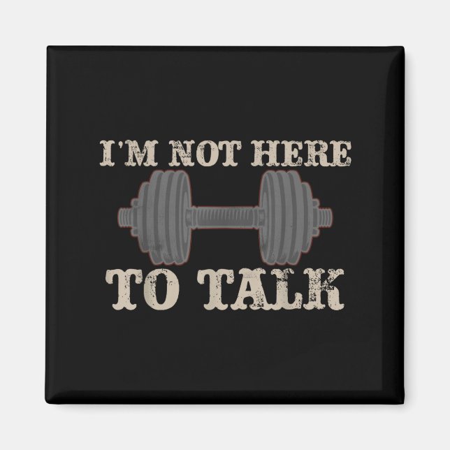 I’m Not Here To Talk Gym Fitness Workout Gift  Magnet (Vorne)