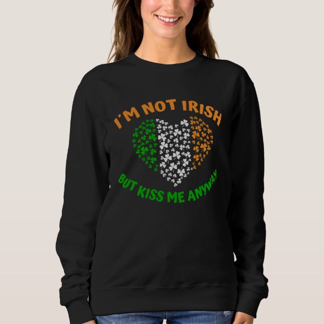 I´m not Irish but Kiss me anyway Sweatshirt (Vorderseite)