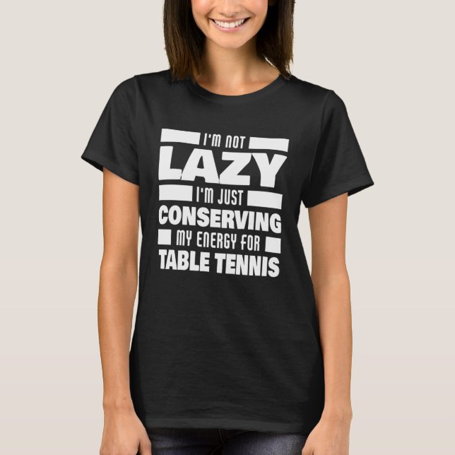 I m Not Lazy Table Tennis Saying  Table Tennis Pla T-Shirt (Vorderseite)