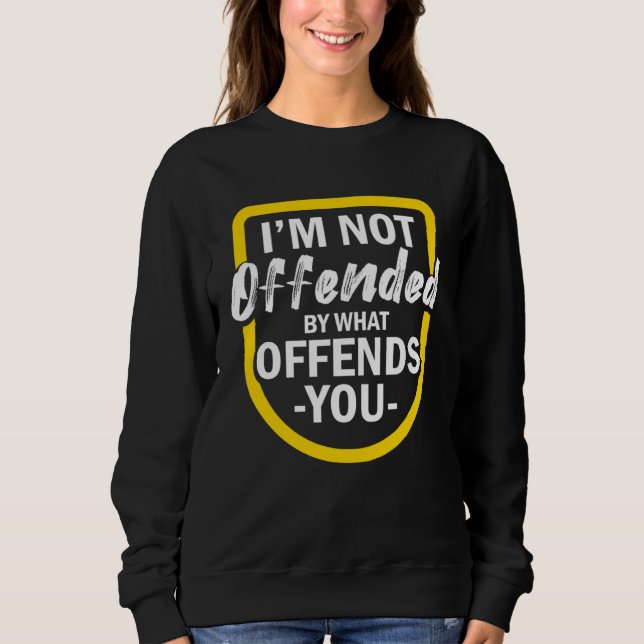 I m Not Offended By What Offends You Sweatshirt (Vorderseite)