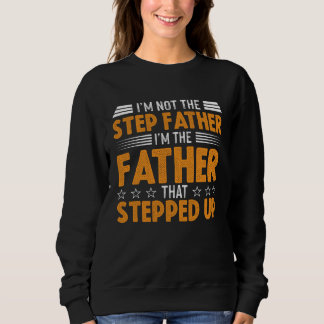 I M NOT THE STEP FATHER I M THE FATHER THAT STEPPE SWEATSHIRT