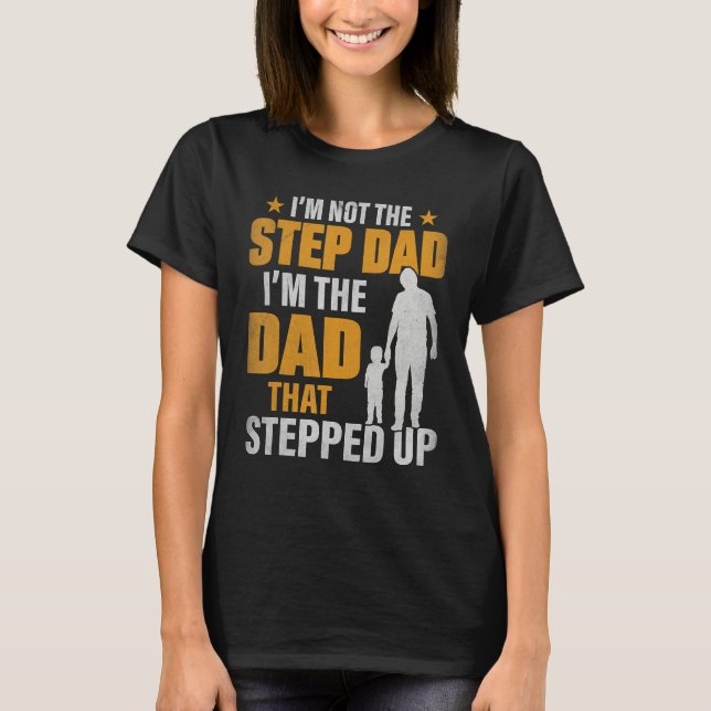 I m Not The Stepdad I m The Dad That Stepped Up T-Shirt (Vorderseite)