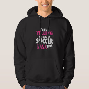 I’m Not Yelling This Is My Soccer Nana Voice Mothe Hoodie