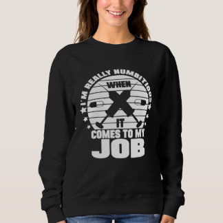 I´m Numbitious When It Comes To My Job Anesthesia  Sweatshirt