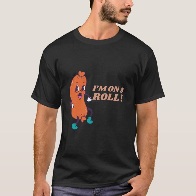 I’m On a Roll T-Shirt - Funny Saucisse Roll Pun Sh (Devant)