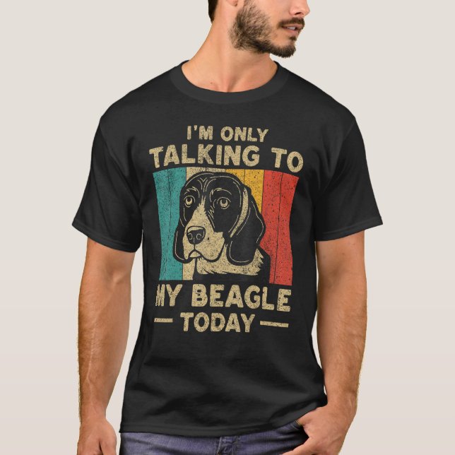 I m Only Taking To My Beagle Today Dog Owner T-Shirt (Vorderseite)