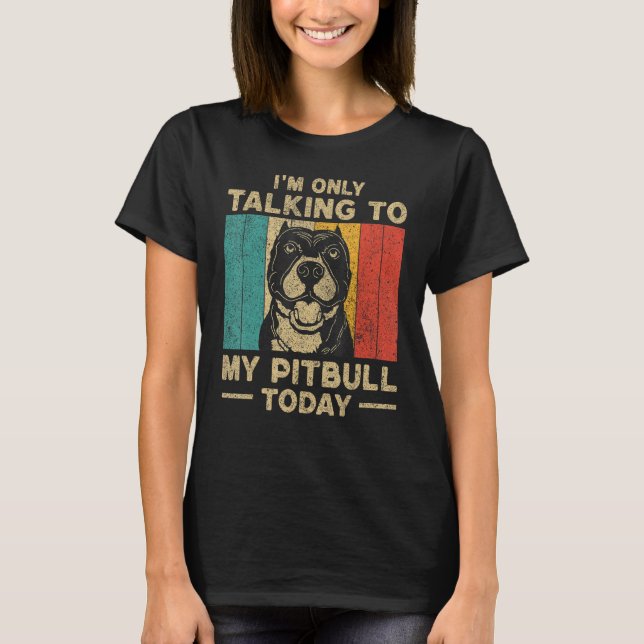 I m Only Taking To My Pitbull Today Dog Owner T-Shirt (Vorderseite)