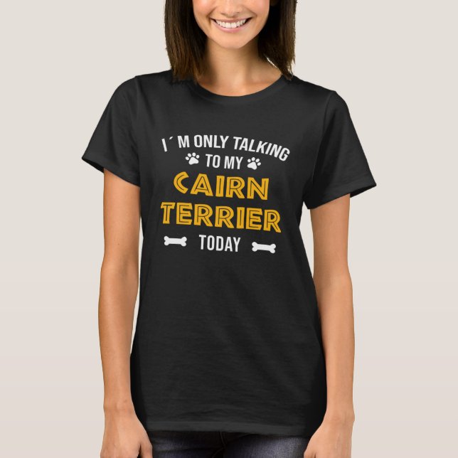 I´m Only Talking To My Cairn Terrier Today T-Shirt (Vorderseite)