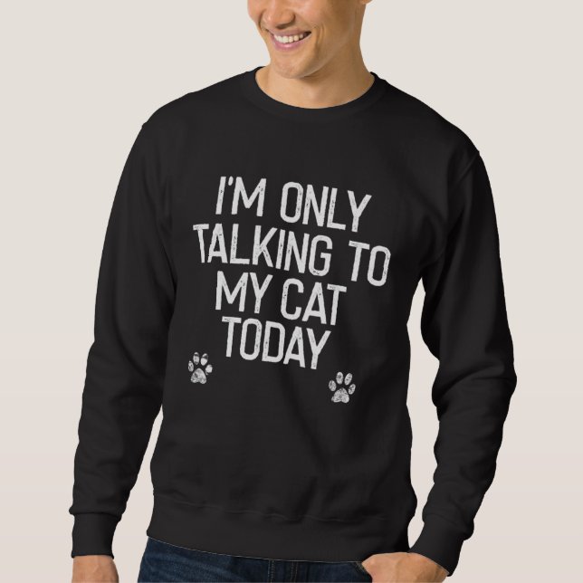 I m Only Talking to My Cat Today Cat Sweatshirt (Vorderseite)