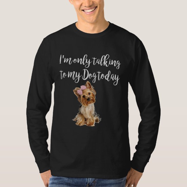 I m Only Talking To My Dog Today Cute Yorkie Dog T-Shirt (Vorderseite)