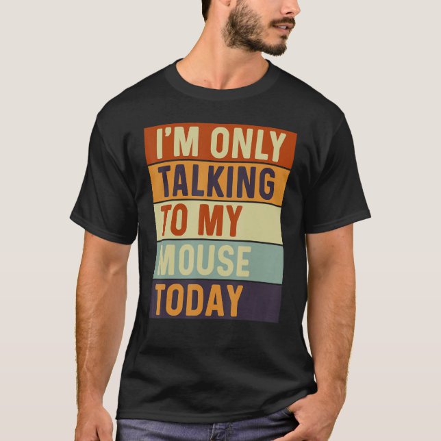 I m Only Talking To My Mouse Today Mouse T-Shirt (Vorderseite)