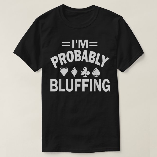 I’m Probably Bluffing Poker  T-Shirt (Design vorne)