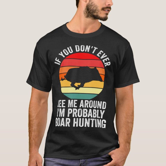 I m probably Boar Hunting Wild Boars T-Shirt (Vorderseite)