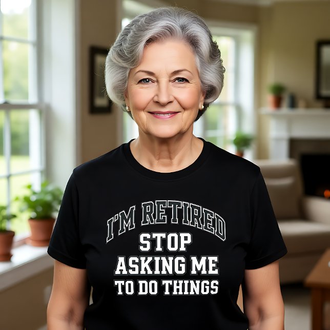 I’m Retired Stop Asking Me To Do Things Funny  T-Shirt (Von Creator hochgeladen)