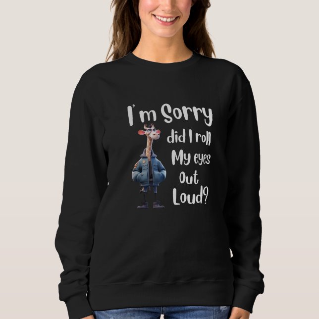 I m Sorry Did I Roll My Eyes Out Loud Giraffe Sarc Sweatshirt (Vorderseite)