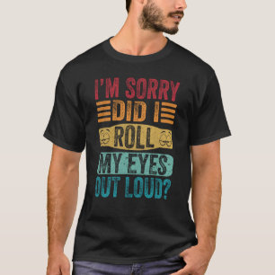 I’m Sorry Did I Roll My Eyes Out Loud Retro Sarcas T-Shirt