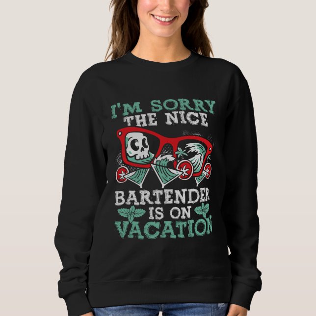 I M Sorry The Nice Bartender Is On Vacation Back B Sweatshirt (Vorderseite)